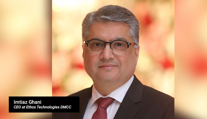 Imtiaz-Ghani,-CEO-at-Ethos-Technologies-DMCC -techxmedia