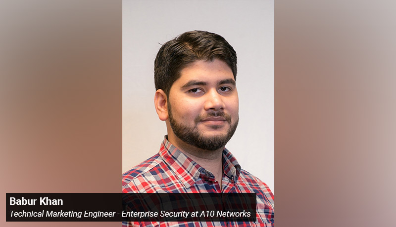 Babur Khan- Technical Marketing Engineer - Enterprise Security - A10 Networks - techxmedia