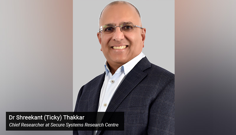 Dr Shreekant (Ticky) Thakkar- Chief Researcher - Secure Systems Research Centre - techxmedia