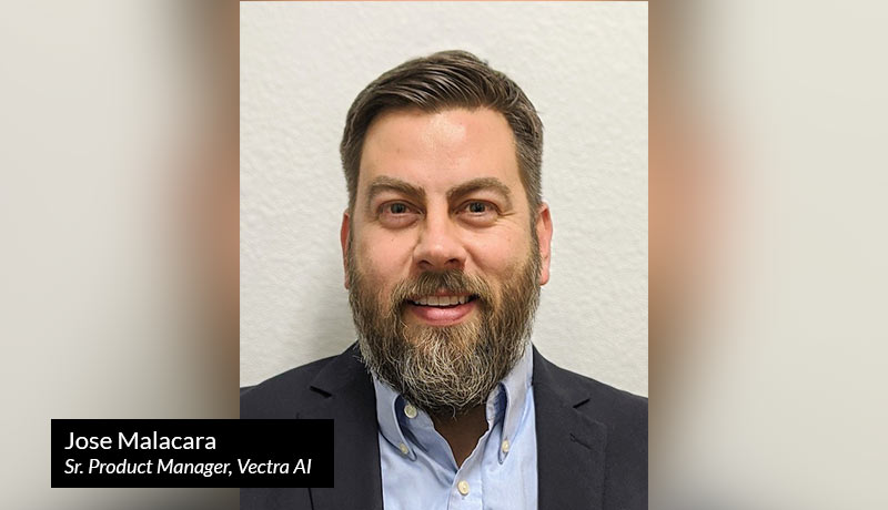 Jose Malacara, Sr. Product Manager, Vectra AI - techxmedia