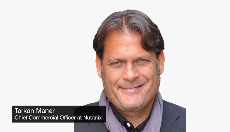 Tarkan-Maner - Chief-Commercial-Officer - Nutanix - Citrix - hybrid multicloud deployments - work - techxmedia