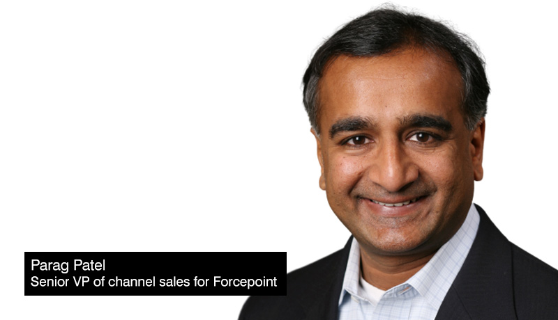 Parag Patel - senior vice president - channel sales - Forcepoint - partner program - revenue growth - techxmedia
