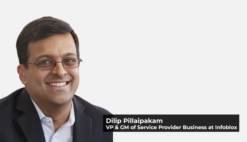 Dilip-Pillaipakam - VP - GM -Service Provider Business - Infoblox - next-gen network technologies - DNS Evolution - 5G - techxmedia