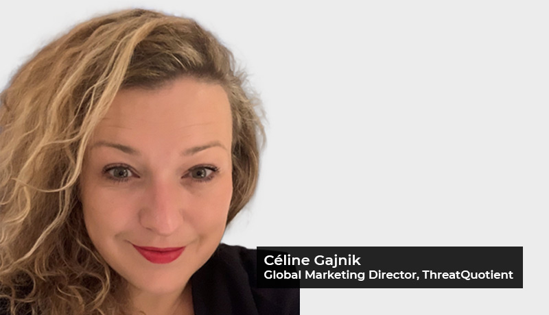 Céline-Gajnik - Global Marketing Director - ThreatQuotient - Cybersecurity automation - cybersecurity - automation - C-Suite awareness - career alternatives - security automation - Techxmedia