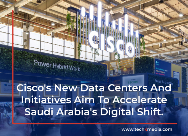 Cisco Strengthens Investment in KSA, Expands Digitization Efforts